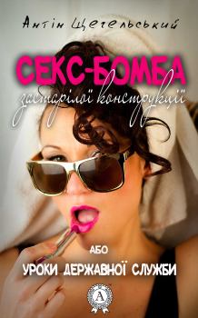 Обложка книги - Секс-бомба застарілої конструкції, або Уроки державної служби - Антін Щегельський