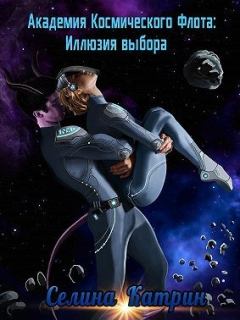 Обложка книги - Академия Космического Флота: Иллюзия выбора - Селина Катрин