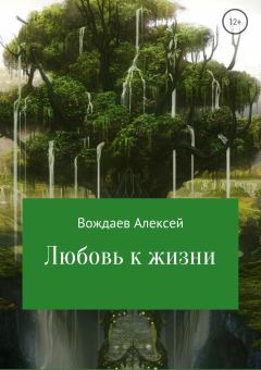 Обложка книги - Любовь к жизни - Алексей Михайлович Вождаев