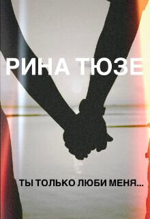 Обложка книги - Ты только люби меня… (СИ) - Рина Тюзе
