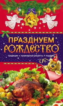 Книга - Празднуем Рождество. Традиции, кулинарные рецепты, подарки. Таисия Левкина - прочитать в Литвек