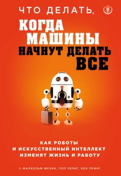 Обложка книги - Что делать, когда машины начнут делать все. Как роботы и искусственный интеллект изменят жизнь и работу - Бен Принг