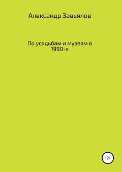 Книга - По усадьбам и музеям в 1990-х. Александр Константинович Завьялов - читать в Литвек