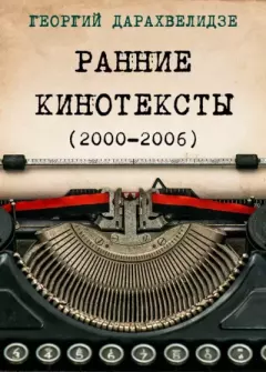 Книга - Ранние кинотексты (2000—2006). Георгий Юрьевич Дарахвелидзе - прочитать в Литвек