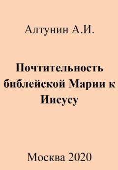 Обложка книги - Почтительность библейской Марии к Иисусу - Александр Иванович Алтунин