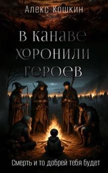 Обложка книги - В канаве хоронили героев - Алекс Кошкин