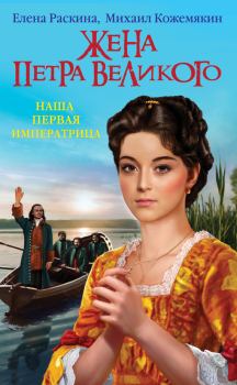 Книга - Жена Петра Великого. Наша первая Императрица. Елена Юрьевна Раскина - прочитать в Литвек