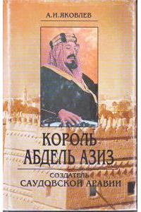 Книга - Король Абдель Азиз: создатель Саудовской Аравии. Александр Иванович Яковлев - читать в Литвек
