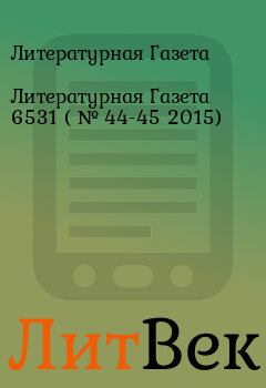 Обложка книги - Литературная Газета  6531 ( № 44-45 2015) - Литературная Газета
