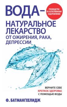 Книга - Вода – натуральное лекарство от ожирения, рака, депрессии. Ферейдон Батмангхелидж - читать в ЛитВек