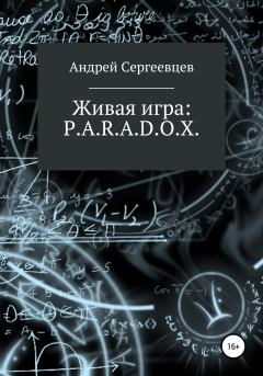 Обложка книги - Живая игра: P.A.R.A.D.O.X. - Андрей Борисович Сергеевцев