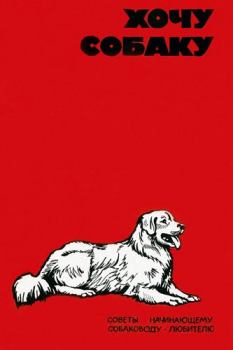 Обложка книги - Хочу собаку. Советы начинающему собаководу-любителю (Сборник) - В Г Шестаков