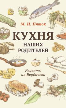 Обложка книги - Кухня наших родителей. Рецепты из Бердичева - М И Пяток