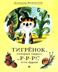 Книга - Тигрёнок, который говорил «Р-Р-Р!», и его друзья. Александр Михайлович Костинский - прочитать в Литвек
