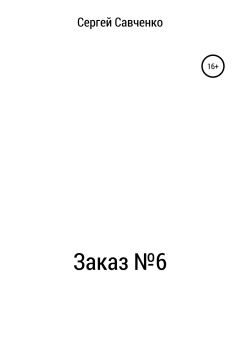 Книга - Заказ №6. Сергей Владимирович Савченко - читать в Литвек