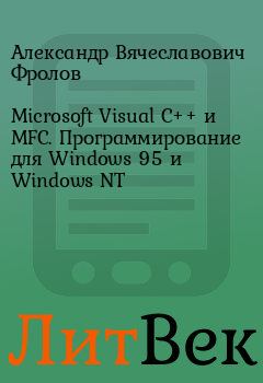 Обложка книги - Microsoft Visual C++ и MFC. Программирование для Windows 95 и Windows NT - Григорий Вячеславович Фролов