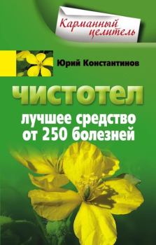 Обложка книги - Чистотел. Лучшее средство от 250 болезней - Юрий Михайлович Константинов