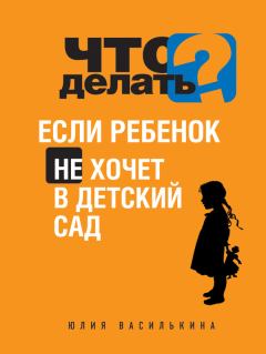 Обложка книги - Что делать, если ребенок не хочет в детский сад - Юлия Василькина