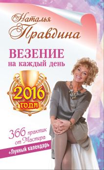 Обложка книги - Везение на каждый день 2016 года. 366 практик от Мастера. Лунный календарь - Наталия Борисовна Правдина