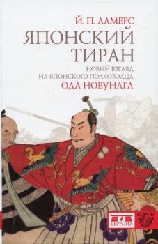 Обложка книги - Японский тиран. Новый взгляд на японского полководца Ода Нобунага - Йорен Петер Ламерс