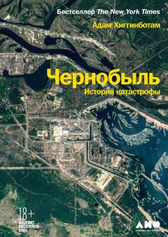 Обложка книги - Чернобыль. История катастрофы - Адам Хиггинботам
