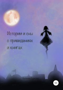 Книга - Истории и сны о привидениях и книгах. Арсения Глебовна Буркова - читать в Литвек