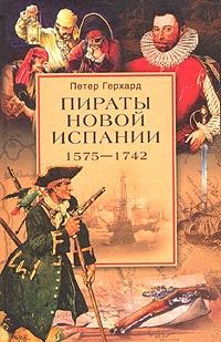 Обложка книги - Пираты Новой Испании. 1575–1742 - Петер Герхард