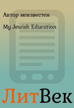 Книга - My Jewish Education. Автор неизвестен - читать в Литвек