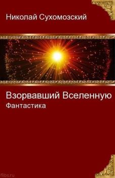 Книга - Взорвавший Вселенную. Николай Михайлович Сухомозский - прочитать в Литвек