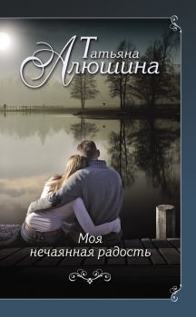 Обложка книги - Моя нечаянная радость - Татьяна Александровна Алюшина