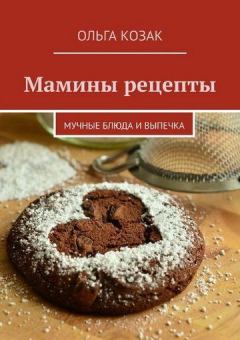 Обложка книги - Мамины рецепты. Мучные блюда и выпечка - Ольга Козак