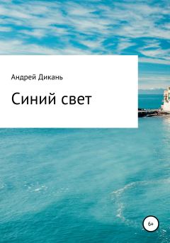 Обложка книги - Синий свет - Андрей Михайлович Дикань