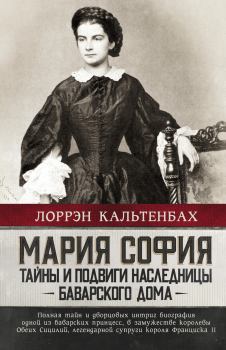 Книга - Мария София: тайны и подвиги наследницы Баварского дома. Лоррэн Кальтенбах - читать в Литвек