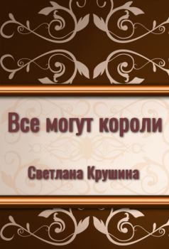 Обложка книги - Всё могут короли - Светлана Викторовна Крушина
