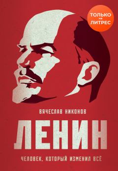 Обложка книги - Ленин. Человек, который изменил всё - Вячеслав Алексеевич Никонов