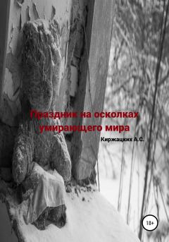 Обложка книги - Праздник на осколках умирающего мира - Александр Сергеевич Киржацких