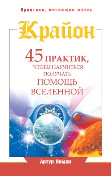 Обложка книги - Крайон. 45 практик, чтобы научиться получать помощь Вселенной - Артур Лиман