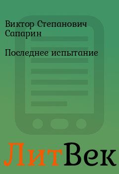 Обложка книги - Последнее испытание - Виктор Степанович Сапарин