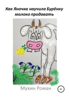 Книга - Как Яночка научила Бурёнку молоко продавать. Роман Николаевич Мухин - прочитать в Литвек