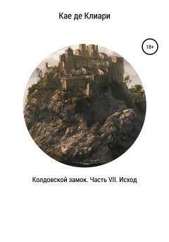 Обложка книги - Колдовской замок. Часть VII. Исход - Кае де Клиари