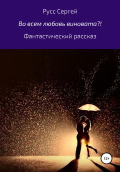 Обложка книги - Во всем любовь виновата?! - Сергей Анатольевич Русс