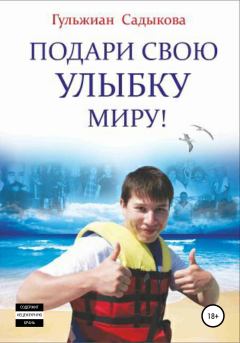 Книга - Подари свою улыбку миру!. Гульжиан Павловна Садыкова - читать в Литвек