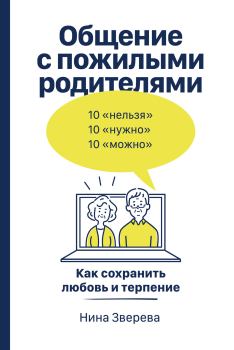 Обложка книги - Общение с пожилыми родителями. Как сохранить любовь и терпение - Нина Витальевна Зверева