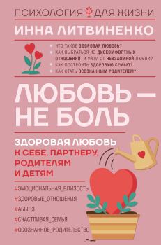 Обложка книги - Любовь – не боль. Здоровая любовь к себе, партнеру, родителям и детям - Инна Литвиненко
