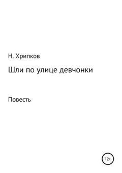 Обложка книги - Шли по улице девчонки - Николай Иванович Хрипков