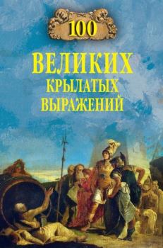 Обложка книги - 100 великих крылатых выражений - Александр Владимирович Волков