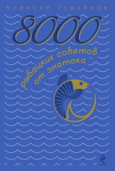 Обложка книги - 8000 рыбацких советов от знатока - Алексей Георгиевич Горяйнов