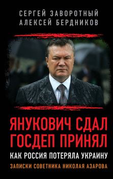 Обложка книги - Янукович сдал. Госдеп принял. Как Россия потеряла Украину - Сергей Б Заворотный