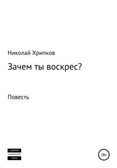Книга - Зачем ты воскрес. Николай Иванович Хрипков - прочитать в Литвек