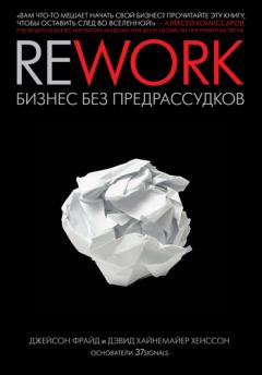 Книга - Rework: бизнес без предрассудков. Дэвид Хайнемайер Хенссон - прочитать в Литвек